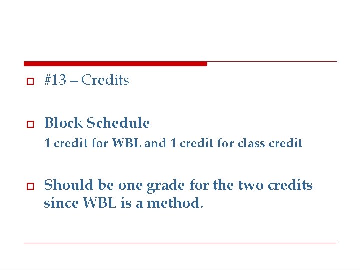 o #13 – Credits o Block Schedule 1 credit for WBL and 1 credit