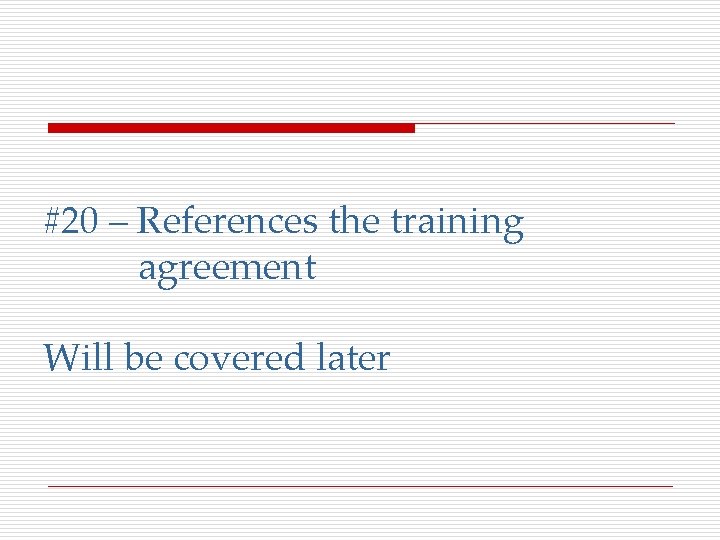 #20 – References the training agreement Will be covered later 