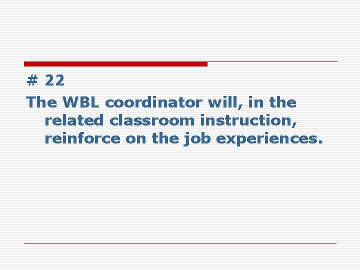 # 22 The WBL coordinator will, in the related classroom instruction, reinforce on the