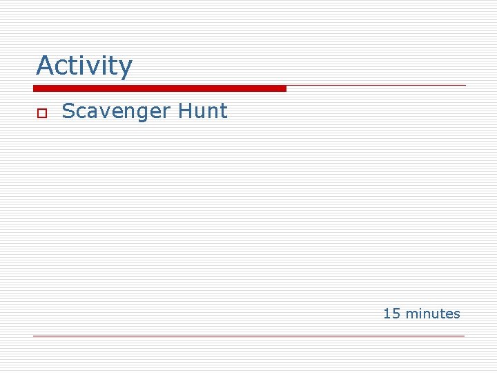 Activity o Scavenger Hunt 15 minutes 