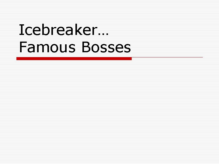 Icebreaker… Famous Bosses 