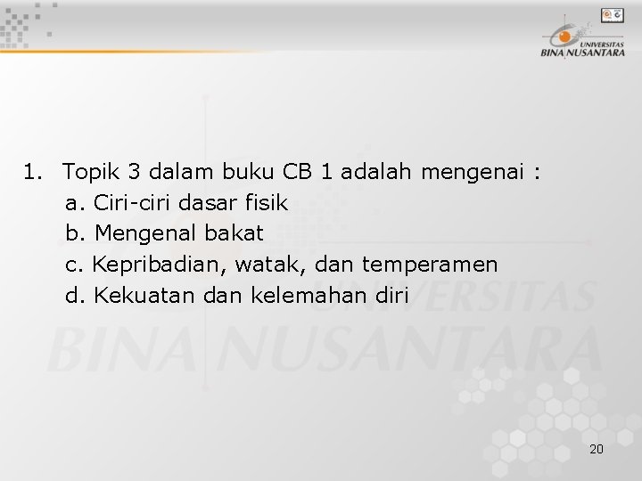 1. Topik 3 dalam buku CB 1 adalah mengenai : a. Ciri-ciri dasar fisik