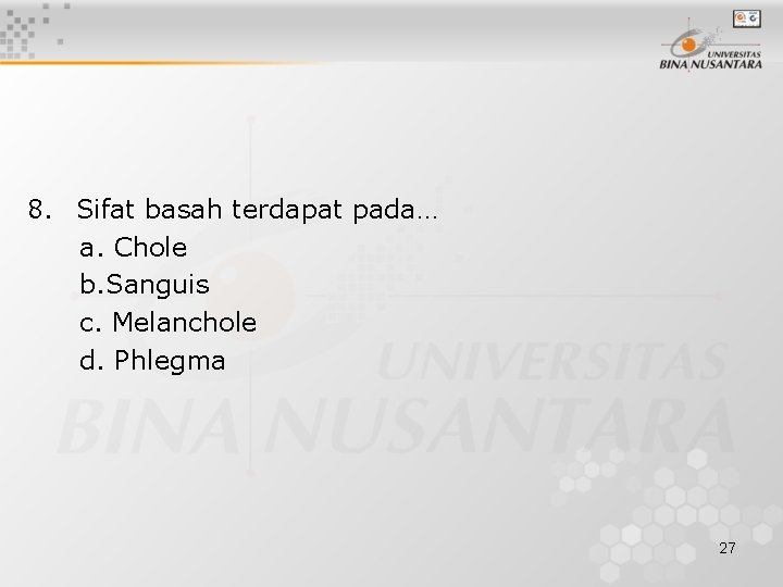 8. Sifat basah terdapat pada… a. Chole b. Sanguis c. Melanchole d. Phlegma 27