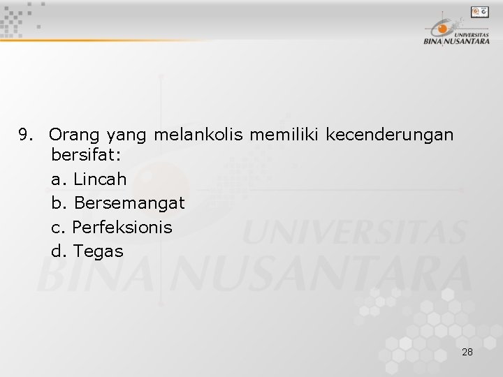 9. Orang yang melankolis memiliki kecenderungan bersifat: a. Lincah b. Bersemangat c. Perfeksionis d.