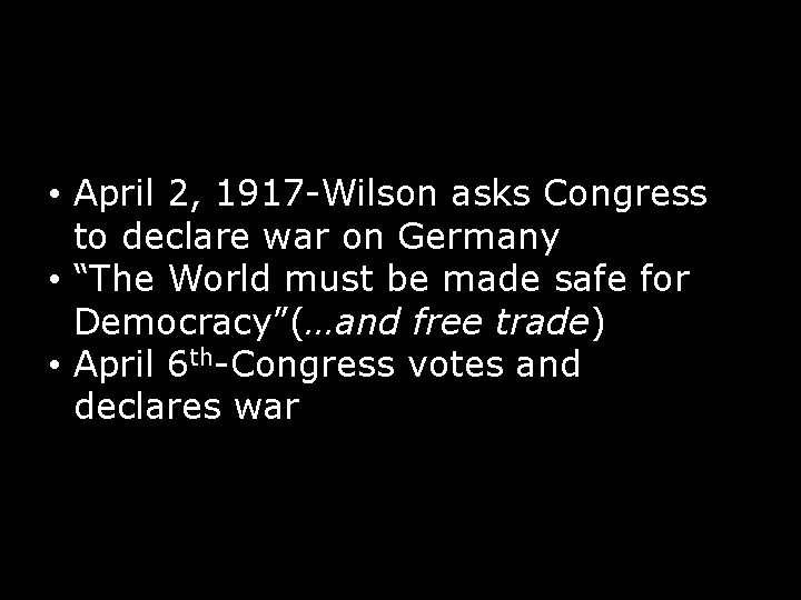  • April 2, 1917 -Wilson asks Congress to declare war on Germany •