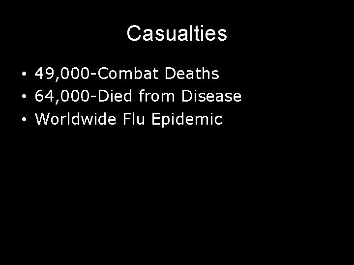 Casualties • 49, 000 -Combat Deaths • 64, 000 -Died from Disease • Worldwide