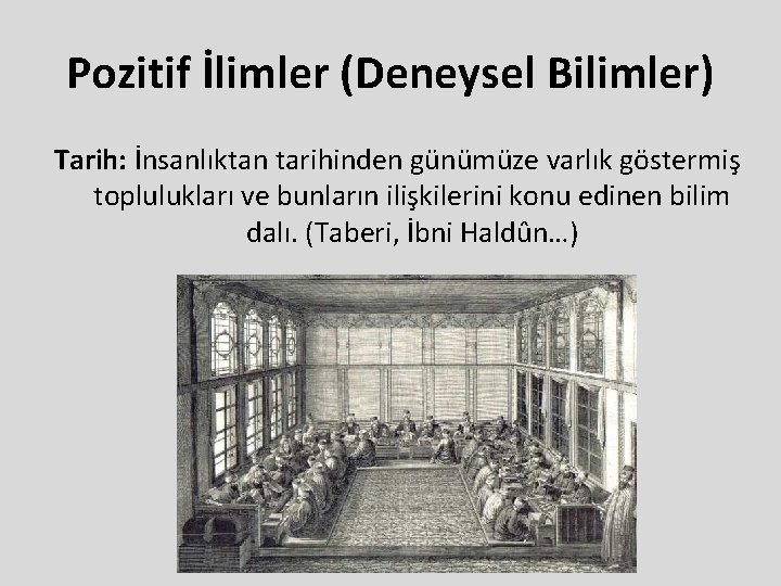 Pozitif İlimler (Deneysel Bilimler) Tarih: İnsanlıktan tarihinden günümüze varlık göstermiş toplulukları ve bunların ilişkilerini