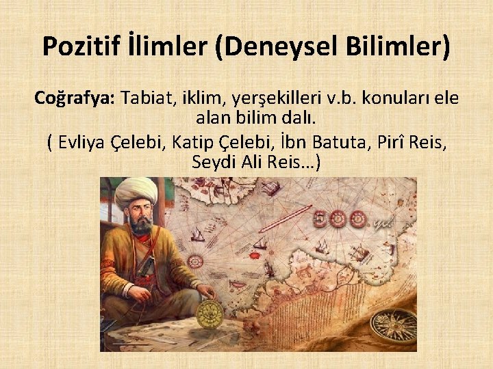 Pozitif İlimler (Deneysel Bilimler) Coğrafya: Tabiat, iklim, yerşekilleri v. b. konuları ele alan bilim