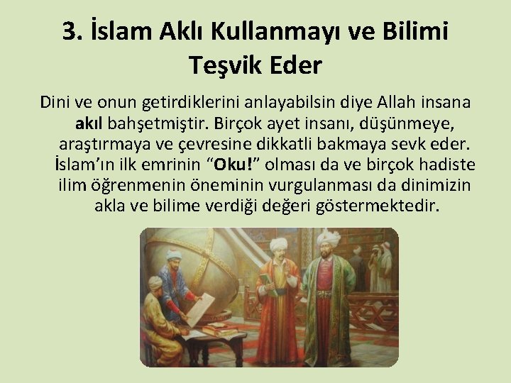 3. İslam Aklı Kullanmayı ve Bilimi Teşvik Eder Dini ve onun getirdiklerini anlayabilsin diye