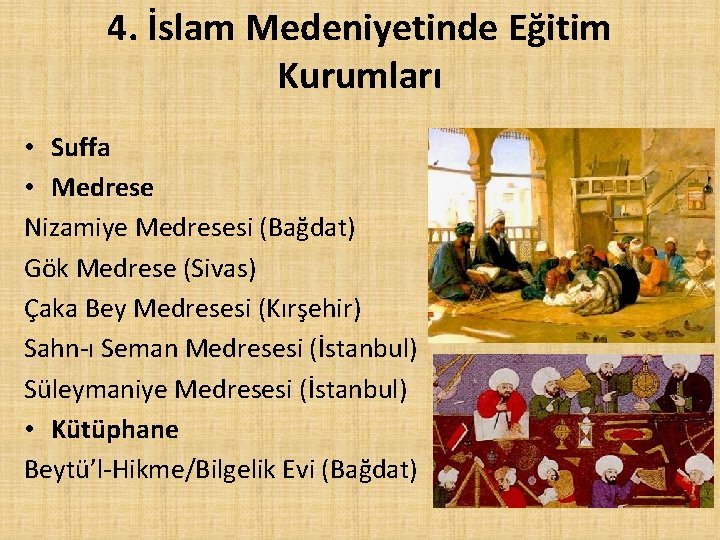 4. İslam Medeniyetinde Eğitim Kurumları • Suffa • Medrese Nizamiye Medresesi (Bağdat) Gök Medrese