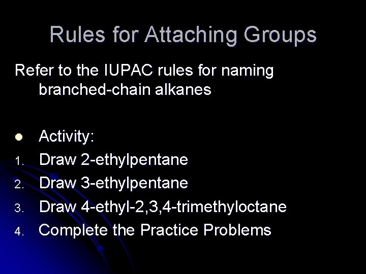 Rules for Attaching Groups Refer to the IUPAC rules for naming branched-chain alkanes l Rules for Attaching Groups Refer to the IUPAC rules for naming branched-chain alkanes l