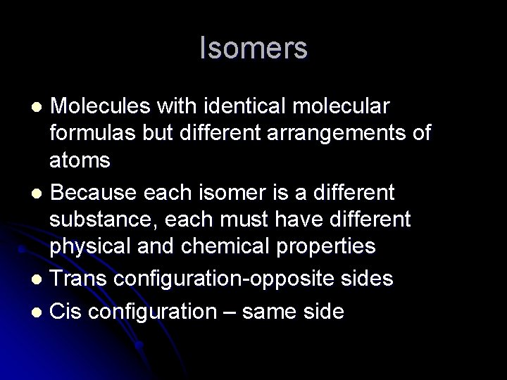 Isomers Molecules with identical molecular formulas but different arrangements of atoms l Because each Isomers Molecules with identical molecular formulas but different arrangements of atoms l Because each