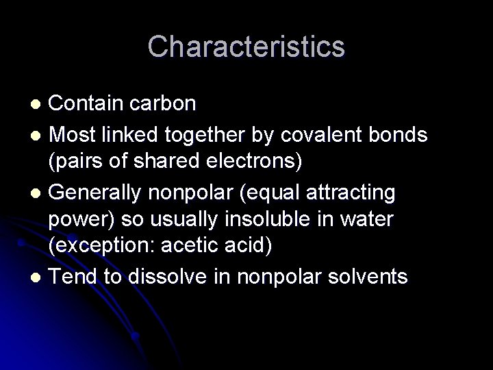 Characteristics Contain carbon l Most linked together by covalent bonds (pairs of shared electrons) Characteristics Contain carbon l Most linked together by covalent bonds (pairs of shared electrons)