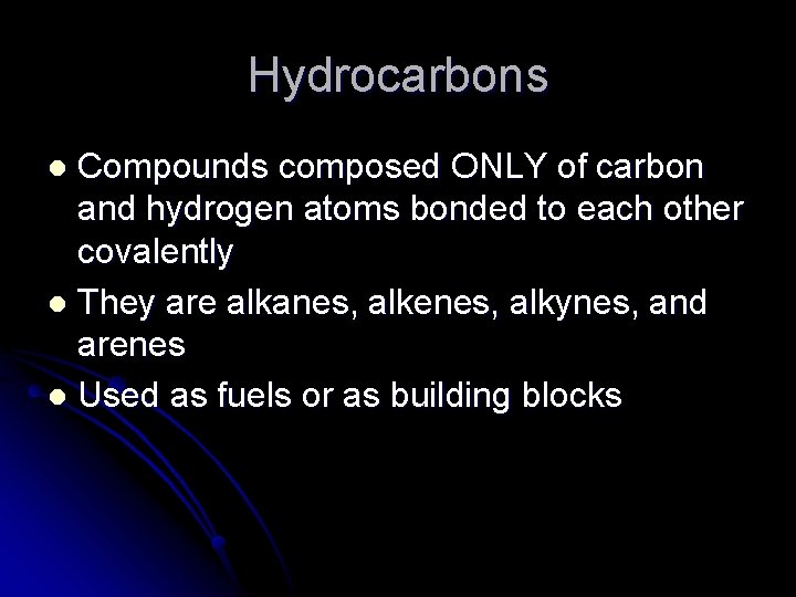 Hydrocarbons Compounds composed ONLY of carbon and hydrogen atoms bonded to each other covalently Hydrocarbons Compounds composed ONLY of carbon and hydrogen atoms bonded to each other covalently