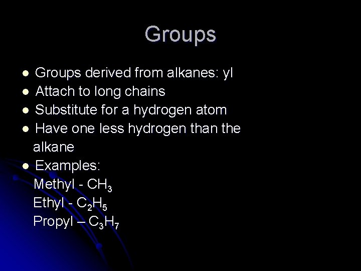 Groups derived from alkanes: yl l Attach to long chains l Substitute for a Groups derived from alkanes: yl l Attach to long chains l Substitute for a