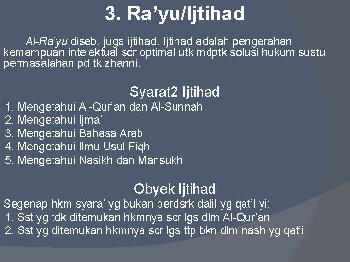 3. Ra’yu/Ijtihad Al-Ra’yu diseb. juga ijtihad. Ijtihad adalah pengerahan kemampuan intelektual scr optimal utk