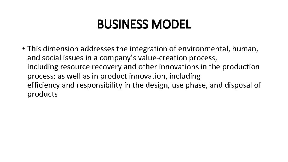 BUSINESS MODEL • This dimension addresses the integration of environmental, human, and social issues