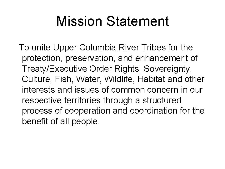 Mission Statement To unite Upper Columbia River Tribes for the protection, preservation, and enhancement
