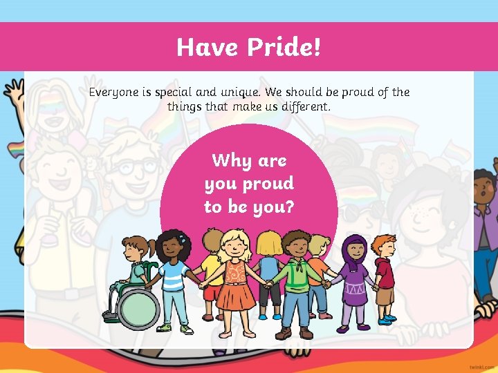 Have Pride! Everyone is special and unique. We should be proud of the things