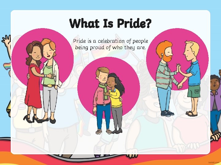 What Is Pride? Pride is a celebration of people being proud of who they