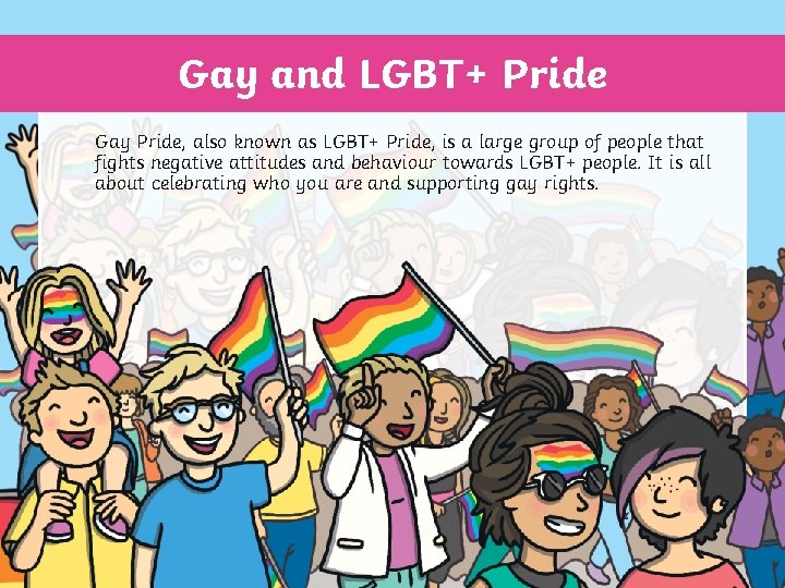 Gay and LGBT+ Pride Gay Pride, also known as LGBT+ Pride, is a large