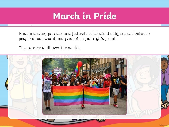 March in Pride marches, parades and festivals celebrate the differences between people in our