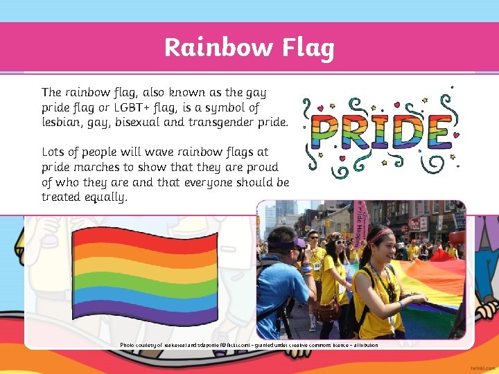 Rainbow Flag The rainbow flag, also known as the gay pride flag or LGBT+