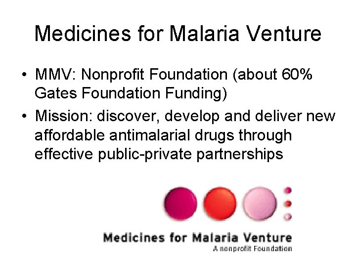 Medicines for Malaria Venture • MMV: Nonprofit Foundation (about 60% Gates Foundation Funding) •