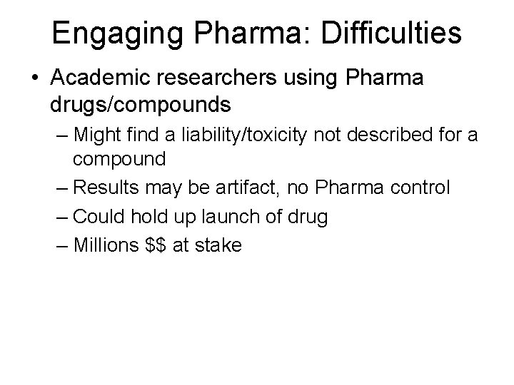 Engaging Pharma: Difficulties • Academic researchers using Pharma drugs/compounds – Might find a liability/toxicity