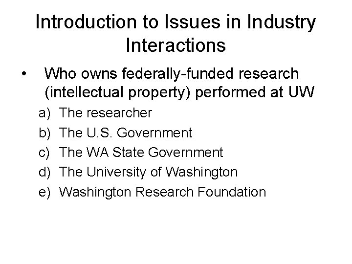 Introduction to Issues in Industry Interactions • Who owns federally-funded research (intellectual property) performed