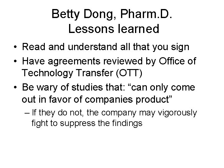 Betty Dong, Pharm. D. Lessons learned • Read and understand all that you sign