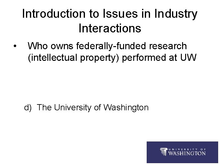 Introduction to Issues in Industry Interactions • Who owns federally-funded research (intellectual property) performed