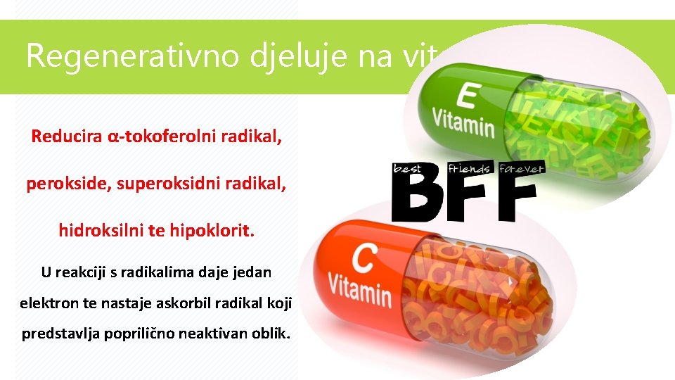 Regenerativno djeluje na vitamin E Reducira α-tokoferolni radikal, perokside, superoksidni radikal, hidroksilni te hipoklorit.