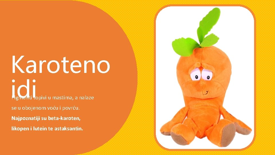 Karoteno idi Pigmenti topivi u mastima, a nalaze se u obojenom voću i povrću.