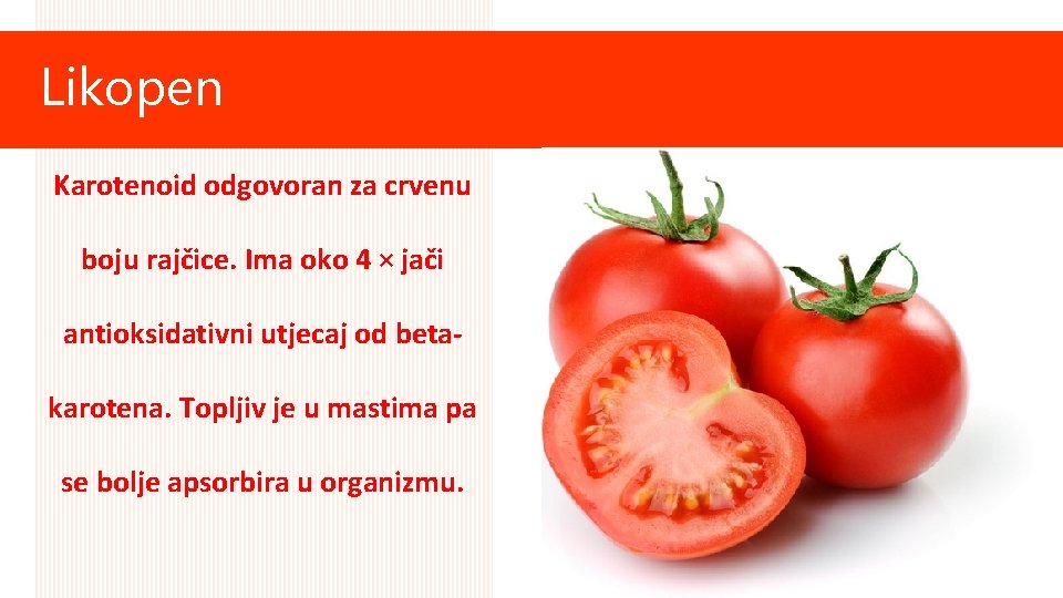 Likopen Karotenoid odgovoran za crvenu boju rajčice. Ima oko 4 × jači antioksidativni utjecaj