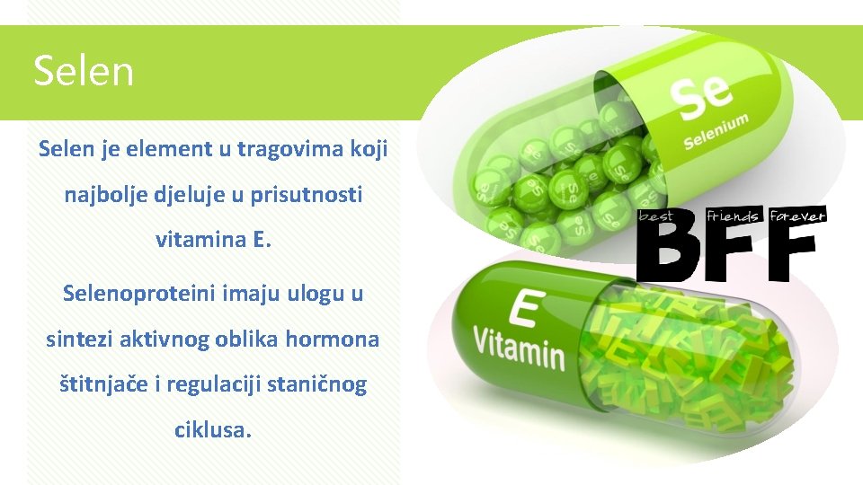 Selen je element u tragovima koji najbolje djeluje u prisutnosti vitamina E. Selenoproteini imaju