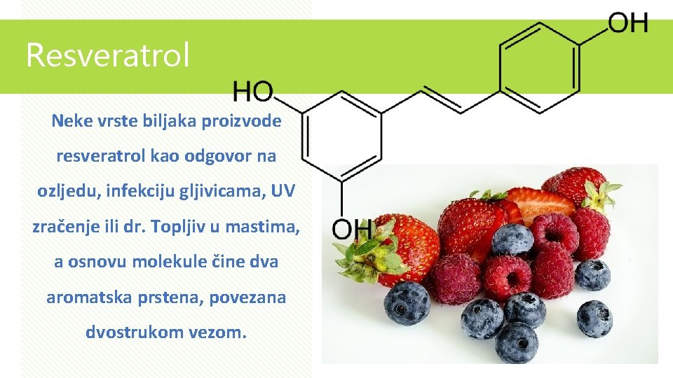 Resveratrol Neke vrste biljaka proizvode resveratrol kao odgovor na ozljedu, infekciju gljivicama, UV zračenje