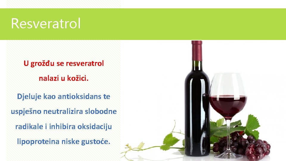 Resveratrol U grožđu se resveratrol nalazi u kožici. Djeluje kao antioksidans te uspješno neutralizira