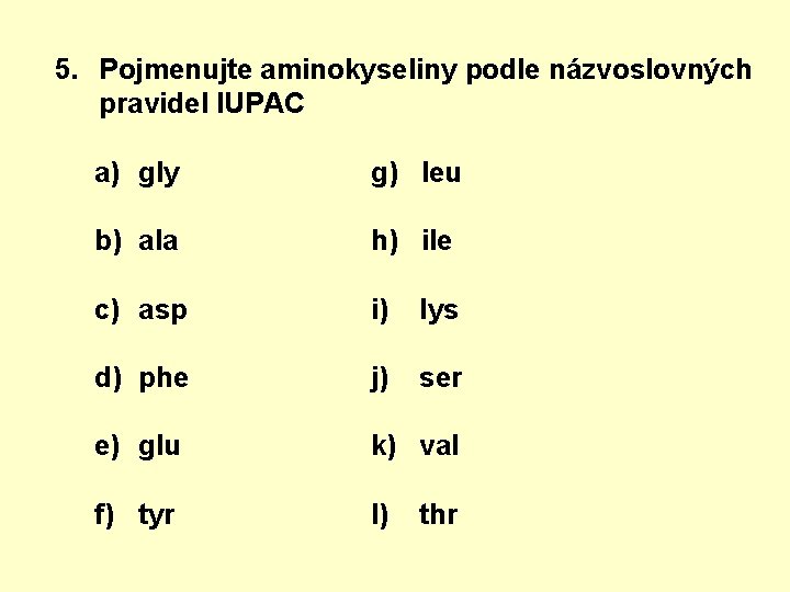 5. Pojmenujte aminokyseliny podle názvoslovných pravidel IUPAC a) gly g) leu b) ala h)