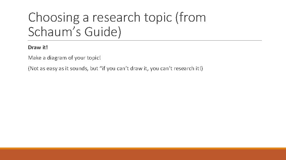 Choosing a research topic (from Schaum’s Guide) Draw it! Make a diagram of your