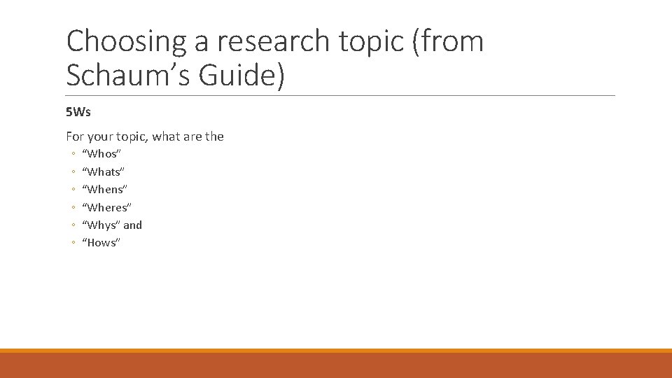 Choosing a research topic (from Schaum’s Guide) 5 Ws For your topic, what are