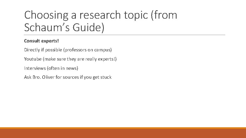 Choosing a research topic (from Schaum’s Guide) Consult experts! Directly if possible (professors on