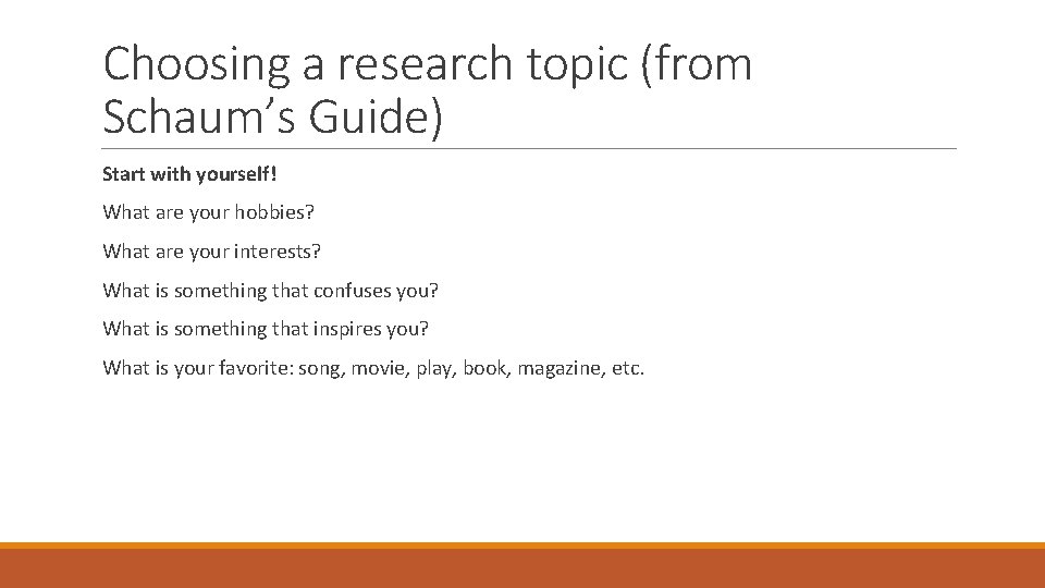 Choosing a research topic (from Schaum’s Guide) Start with yourself! What are your hobbies?