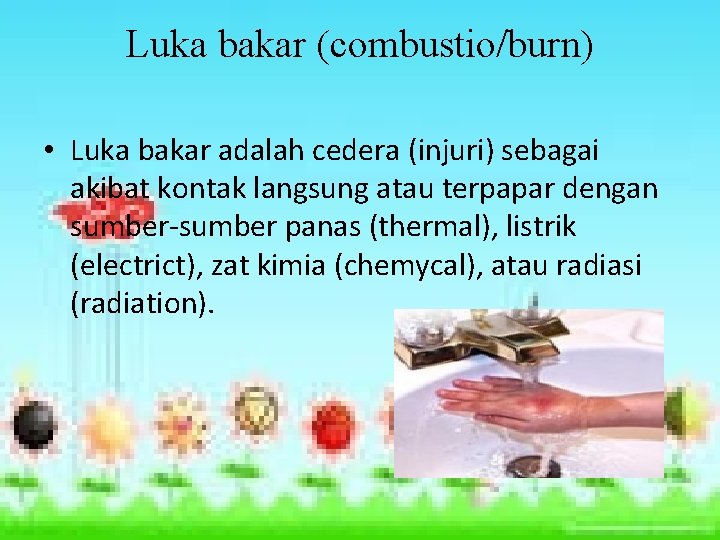 Luka bakar (combustio/burn) • Luka bakar adalah cedera (injuri) sebagai akibat kontak langsung atau