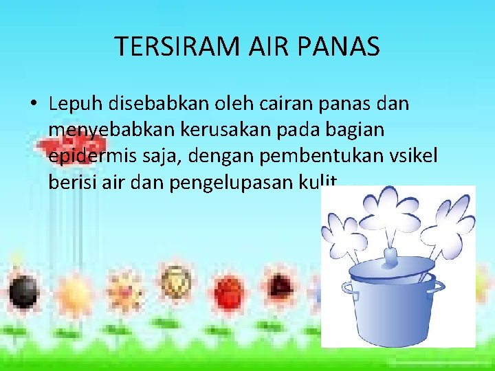 TERSIRAM AIR PANAS • Lepuh disebabkan oleh cairan panas dan menyebabkan kerusakan pada bagian