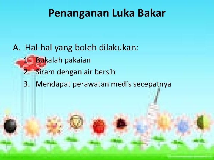 Penanganan Luka Bakar A. Hal-hal yang boleh dilakukan: 1. Bukalah pakaian 2. Siram dengan