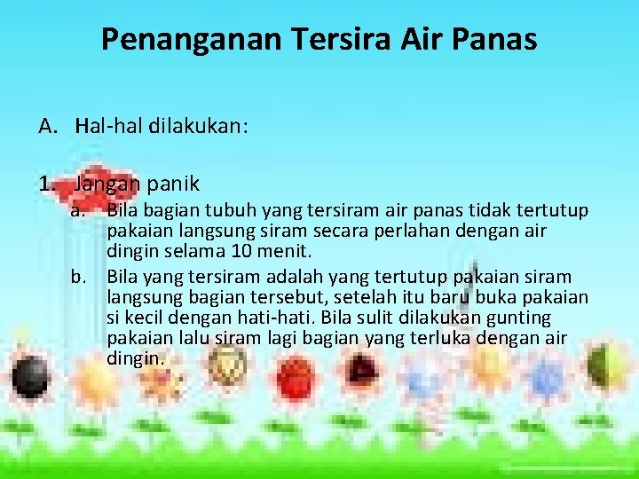 Penanganan Tersira Air Panas A. Hal-hal dilakukan: 1. Jangan panik a. Bila bagian tubuh