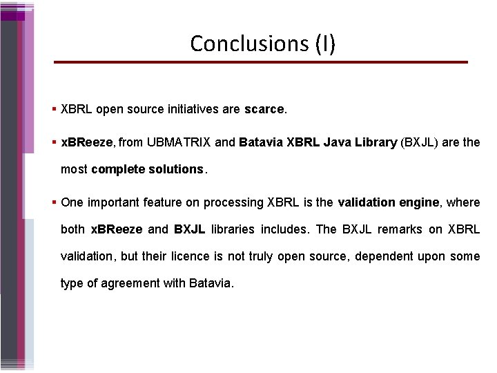 Conclusions (I) XBRL open source initiatives are scarce. x. BReeze, from UBMATRIX and Batavia