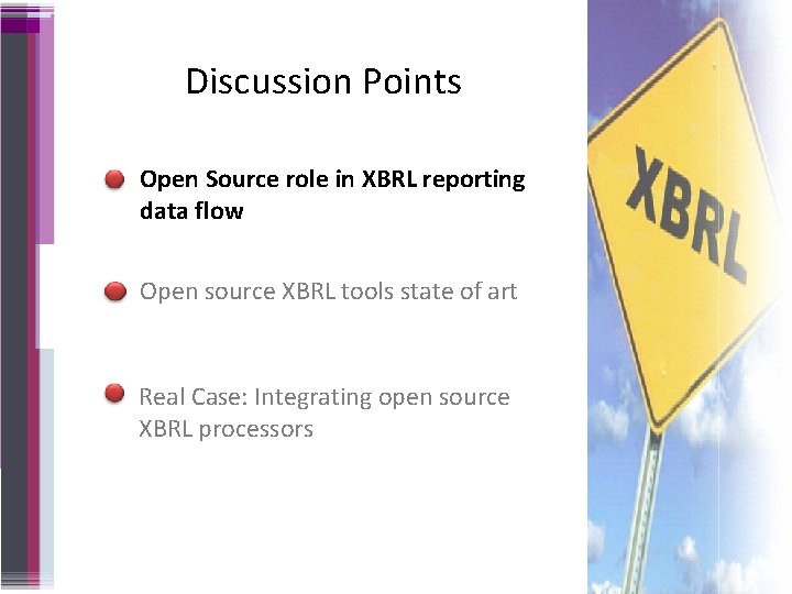 Discussion Points Open Source role in XBRL reporting data flow Open source XBRL tools