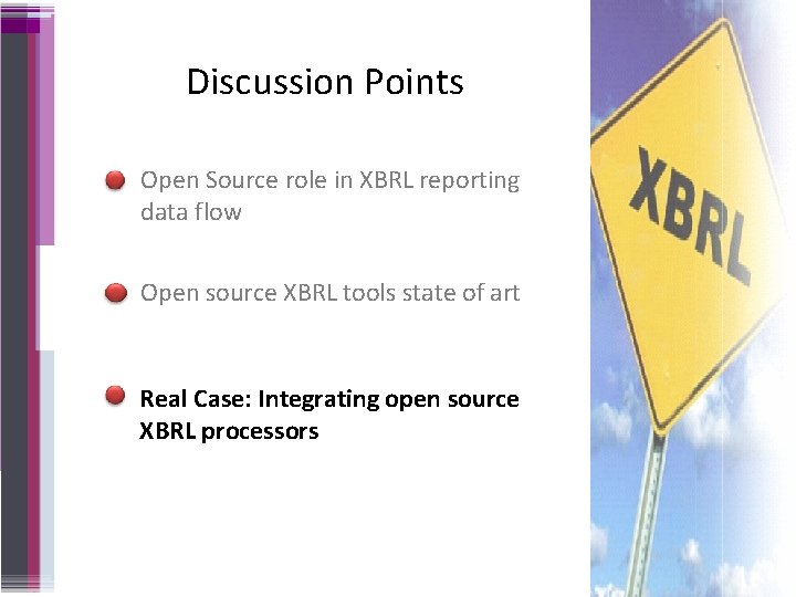 Discussion Points Open Source role in XBRL reporting data flow Open source XBRL tools